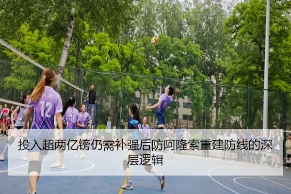 投入超两亿镑仍需补强后防阿隆索重建防线的深层逻辑